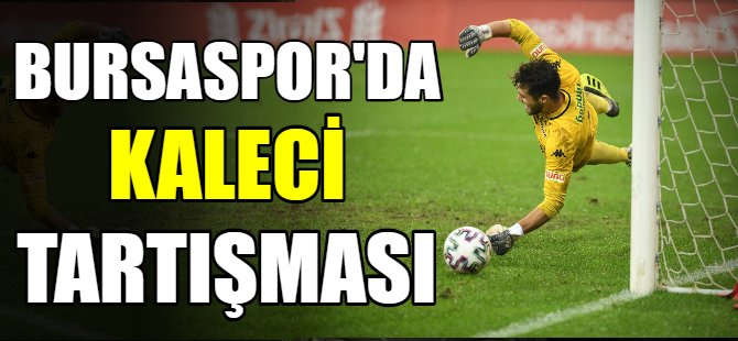 Bursaspor’da kaleci tartışması