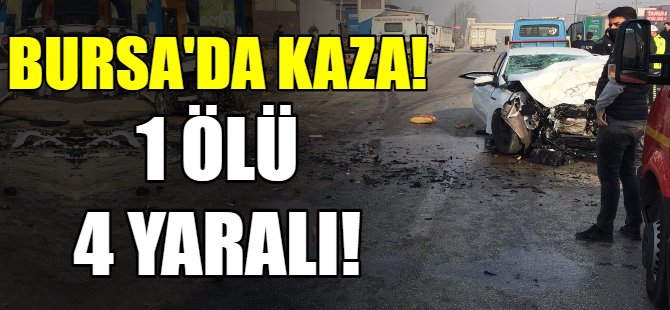 Bursa'da kaza: 1 ölü 4 yaralı!