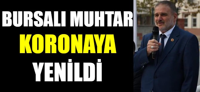 Bursalı muhtar koronaya yenildi