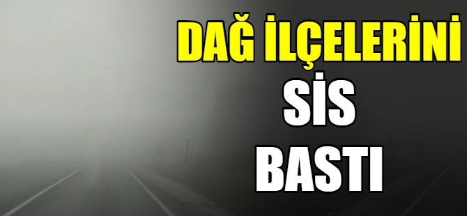Dağ ilçelerini sis bastı
