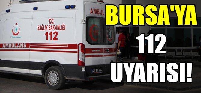 Bursa'ya 112 uyarısı!