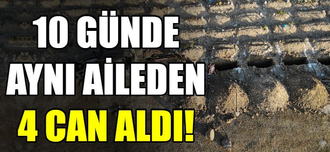 10 günde aynı aileden 4 kişi koronaya yenildi