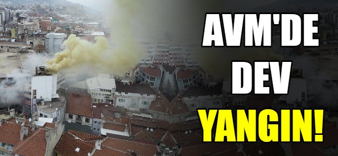 Bursa'da AVM'de dev yangın!