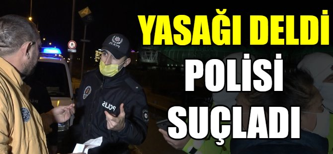 Yasağı deldi polisi suçladı