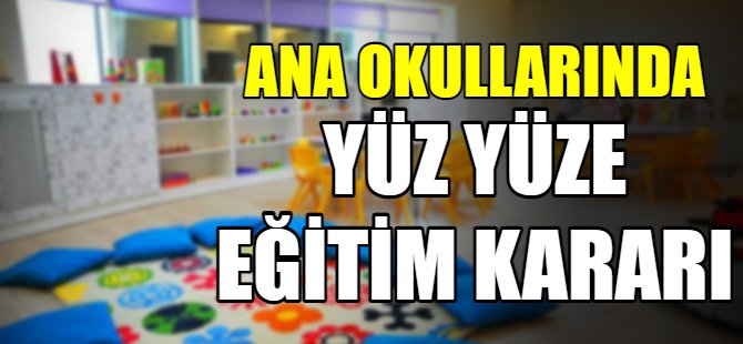 Anaokulları için yüz yüze eğitim kararı