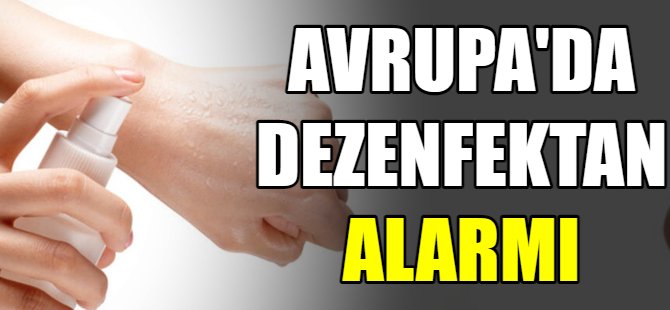 Avrupa’da dezenfektan alarmı