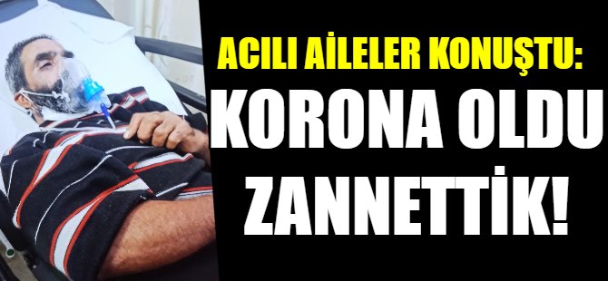 "Korona oldu zannettik!"