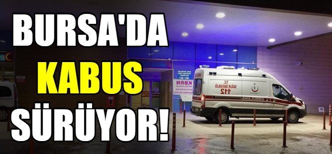 Bursa'da kabus devam ediyor!