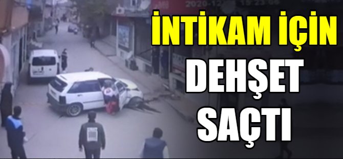 İntikam için dehşet saçtı!