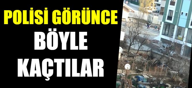 Polisi görünce böyle kaçtılar