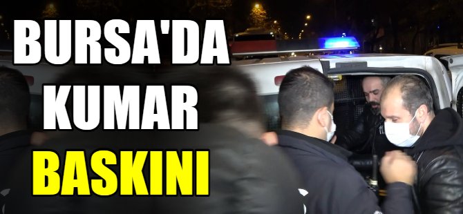 Bursa'da kumar baskını!