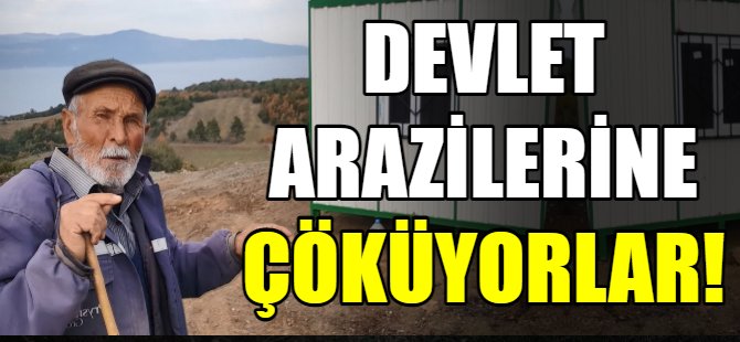Devlet arazilerine çöküyorlar!