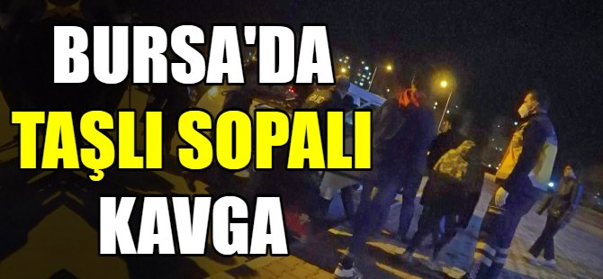 Bursa'da taşlı sopalı kavga