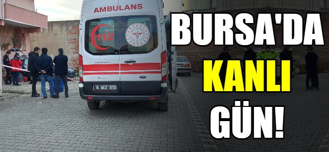 Bursa'da kanlı gün!