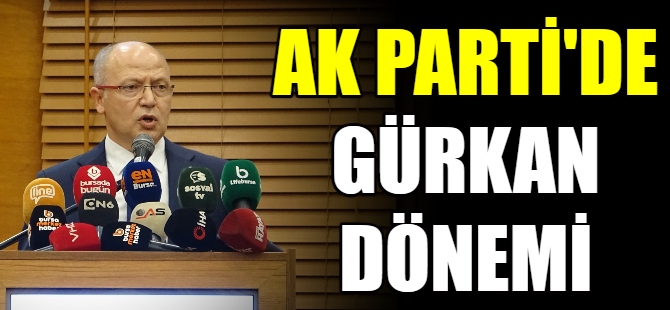 AK Parti'de Gürkan dönemi