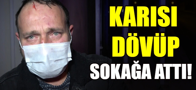 Kocasını dövüp sokağa attı!