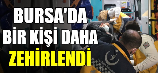 Bursa'da bir kişi daha zehirlendi