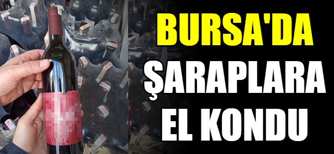 Bursa'da şaraplara el kondu