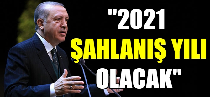 Erdoğan:2021 şahlanış yılı olacak