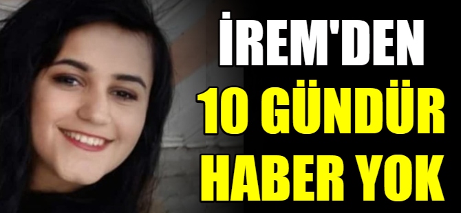 İrem'den haber alınamıyor