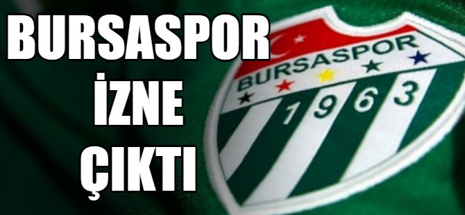 Bursaspor izne çıktı!