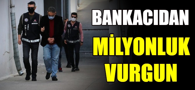 Bankacıdan 12 milyon liralık vurgun