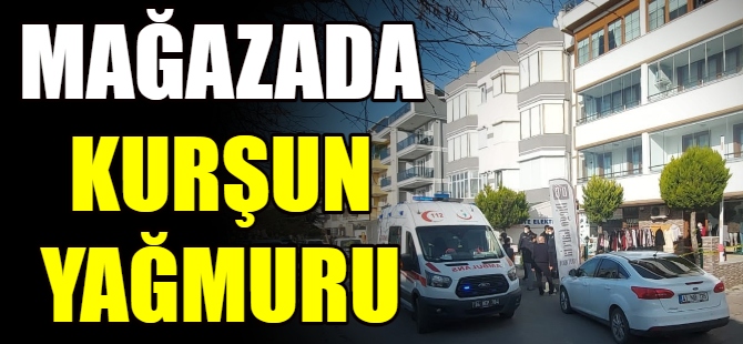 Mağazada kurşun yağmuru