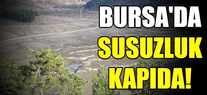 Bursa'da susuzluk kapıda!