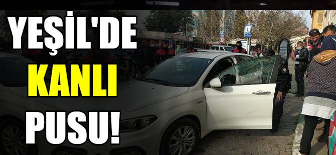 Yeşil'de kanlı pusu!