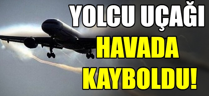 Yolcu uçağı havada kayboldu!