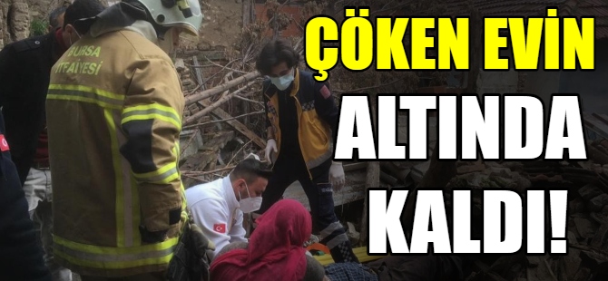 Bursa'da çöken evin altında kaldı