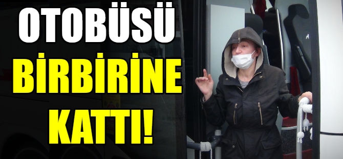 Otobüsü birbirine kattı