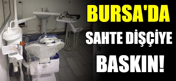 Bursa'da sahte dişçiye baskın!