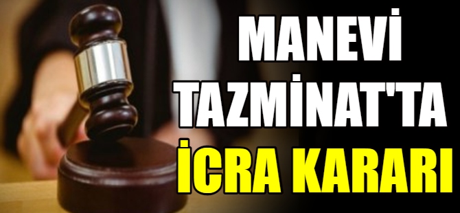 'Manevi tazminat'ta icra kararı