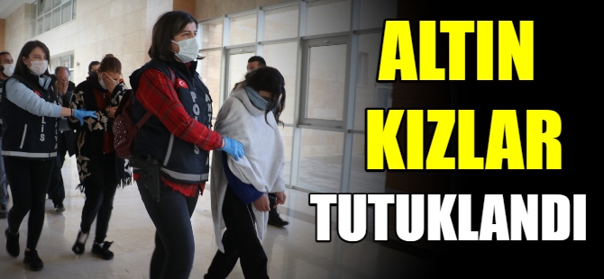 'Altın kızlar' tutuklandı