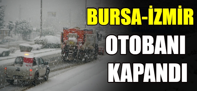 Bursa-İzmir otobanı kapandı