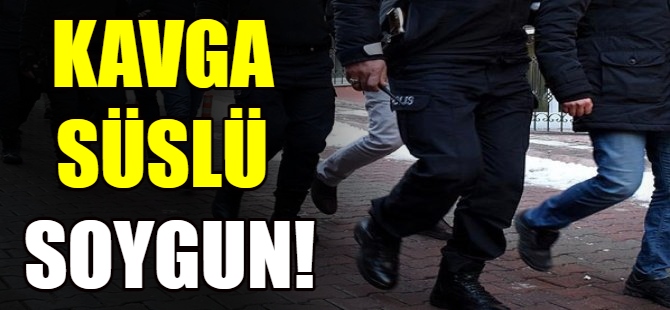 Kavga süslü soygun!