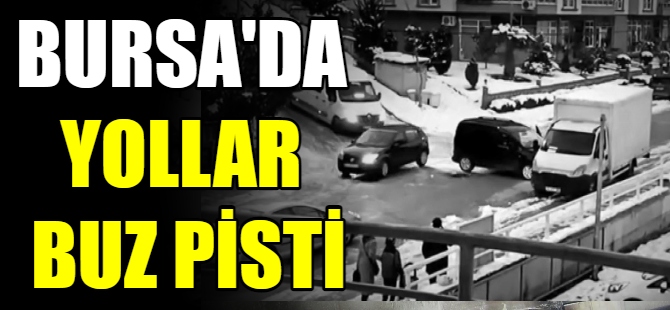 Bursa'da yollar buz pistine döndü