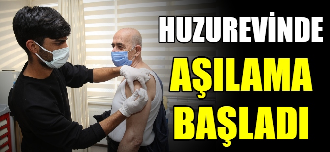 Huzurevinde aşılama başladı