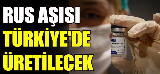 Rus aşısı Türkiye'de üretilecek