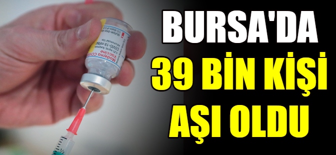 Bursa'da 39 bin kişi aşı oldu