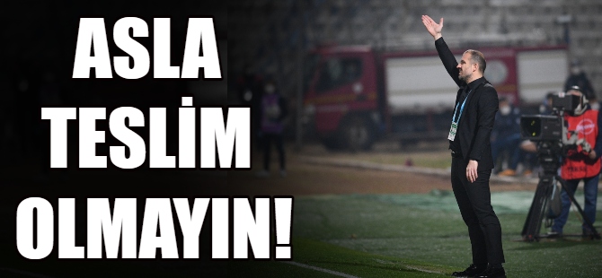 Er: Asla teslim olmayın!