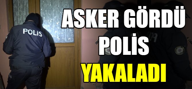 Asker gördü polis yakaladı