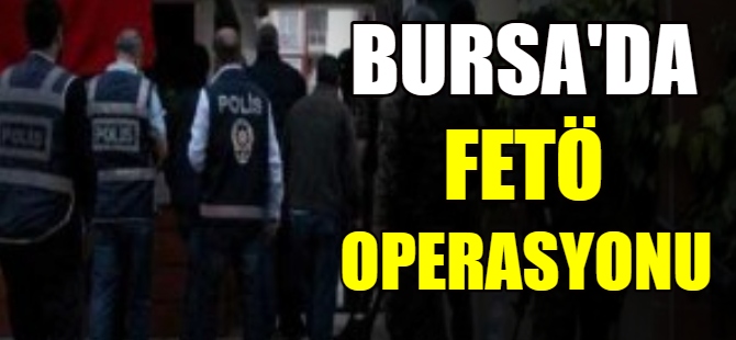 Bursa'da FETÖ operasyonu