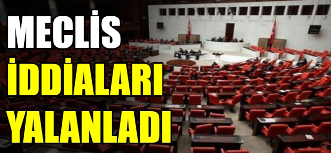 Meclis o iddiaları yalanladı