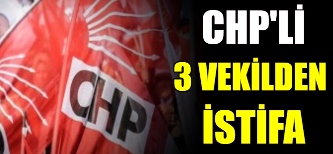 CHP'de 3 istifa!