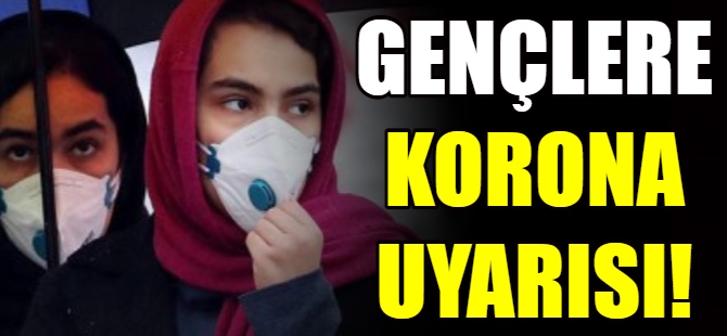 Gençlere Koronavirüs uyarısı!