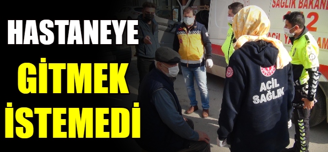 Hastaneye gitmek istemedi