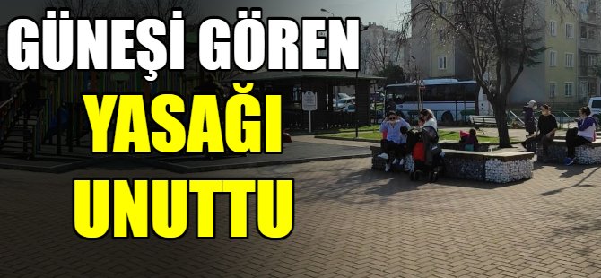 Güneşi gören yasağı unuttu!