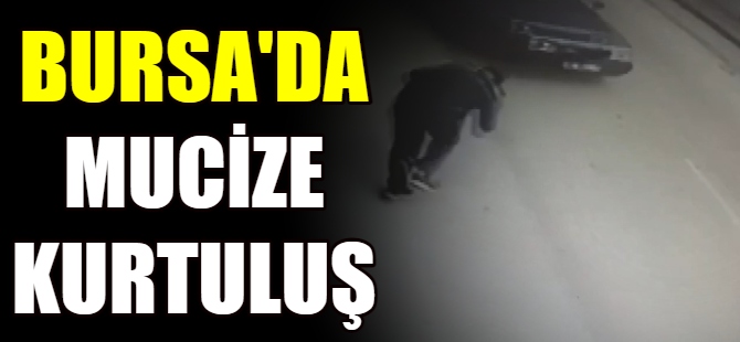 Bursa'da mucize kurtuluş!